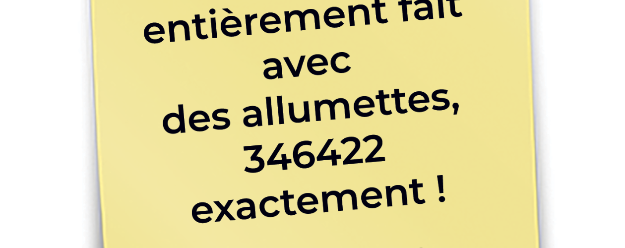 Le décor… entièrement fait avec des allumettes, 346422 exactement !